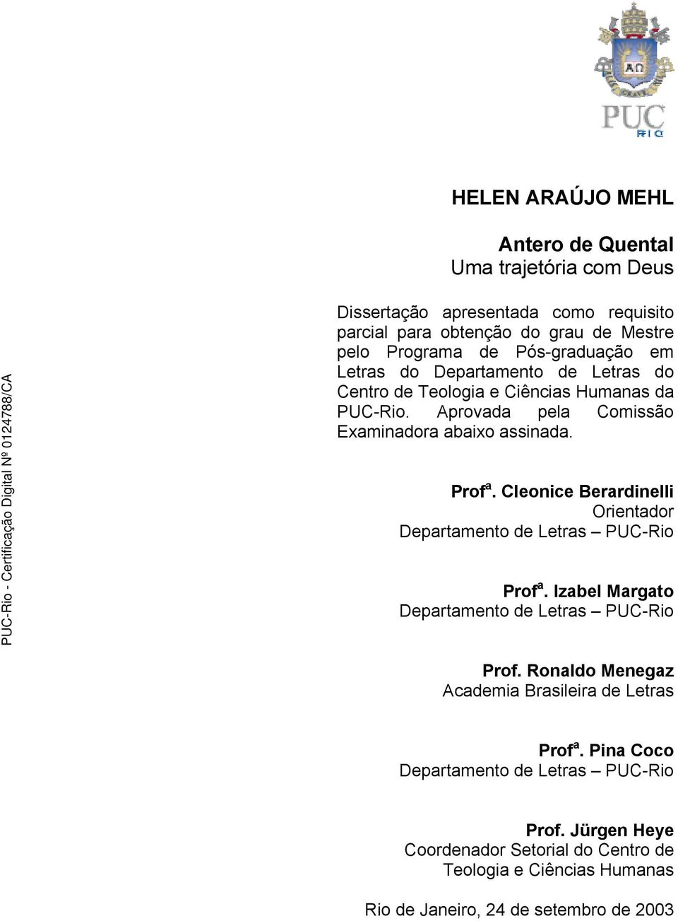 Cleonice Berardinelli Orientador Departamento de Letras PUC-Rio Prof a. Izabel Margato Departamento de Letras PUC-Rio Prof.