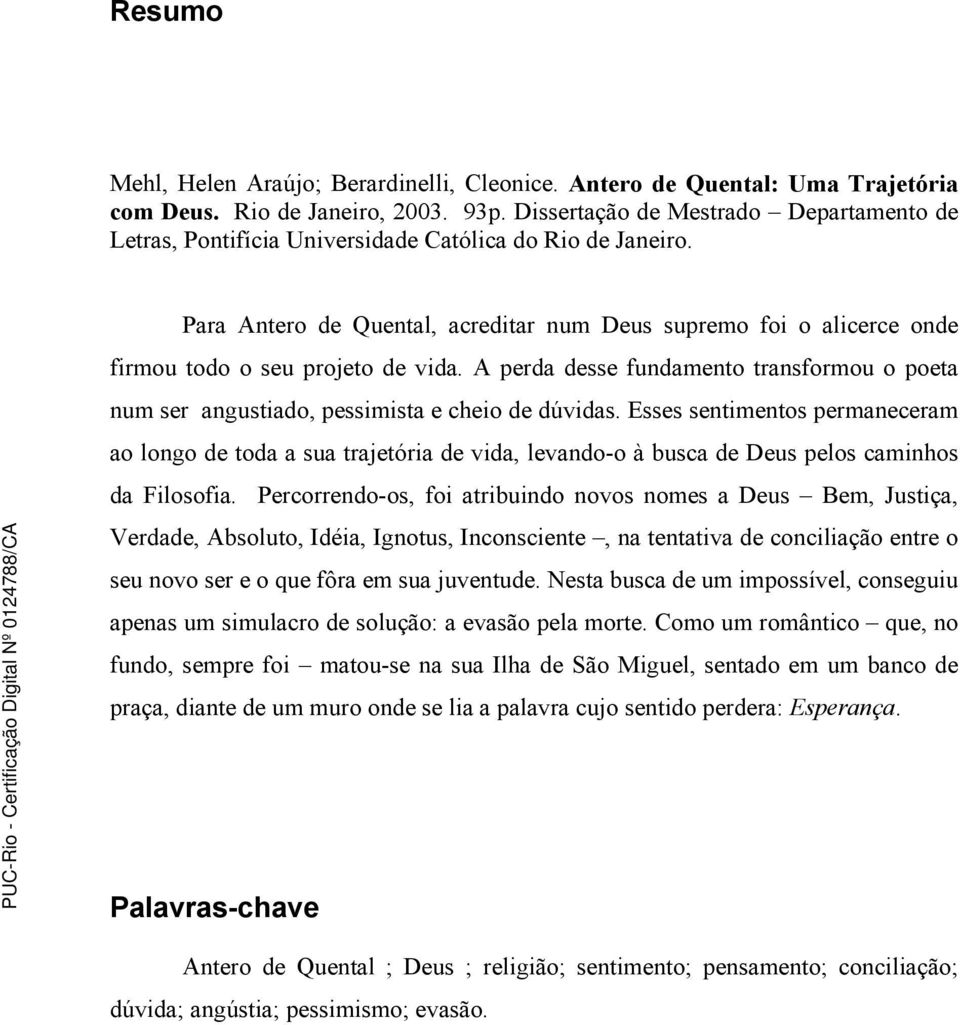 Para Antero de Quental, acreditar num Deus supremo foi o alicerce onde firmou todo o seu projeto de vida.