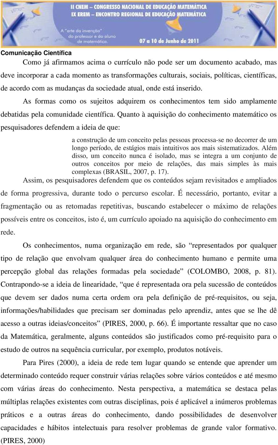 Quanto à aquisição do conhecimento matemático os pesquisadores defendem a ideia de que: a construção de um conceito pelas pessoas processa-se no decorrer de um longo período, de estágios mais