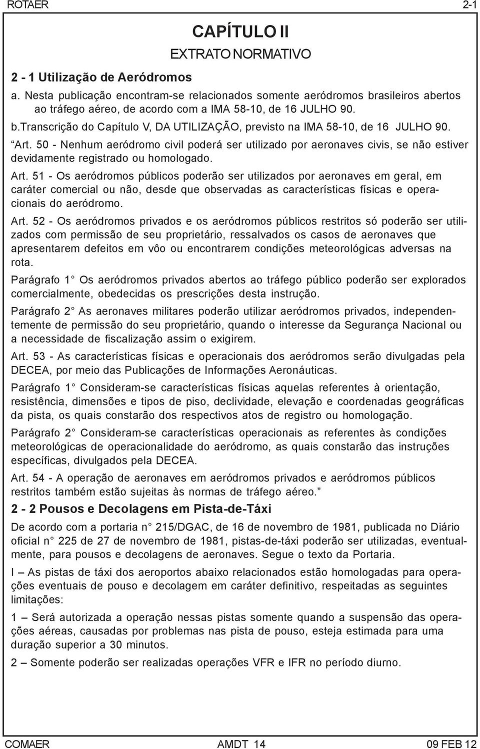 Art. 50 - Nenhum aeródromo civil poderá ser utilizado por aeronaves civis, se não estiver devidamente registrado ou homologado. Art.