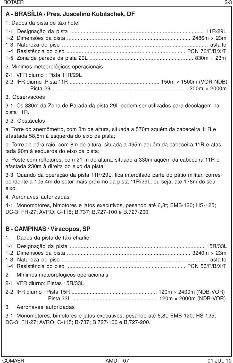 .. 150m 1500m (VOR-NDB) Pista 29L... 200m 2000m 3. Observações 3-1. Os 830m da Zona de Parada da pista 29L podem ser utilizados para decolagem na pista 11R. 3-2. Obstáculos a.