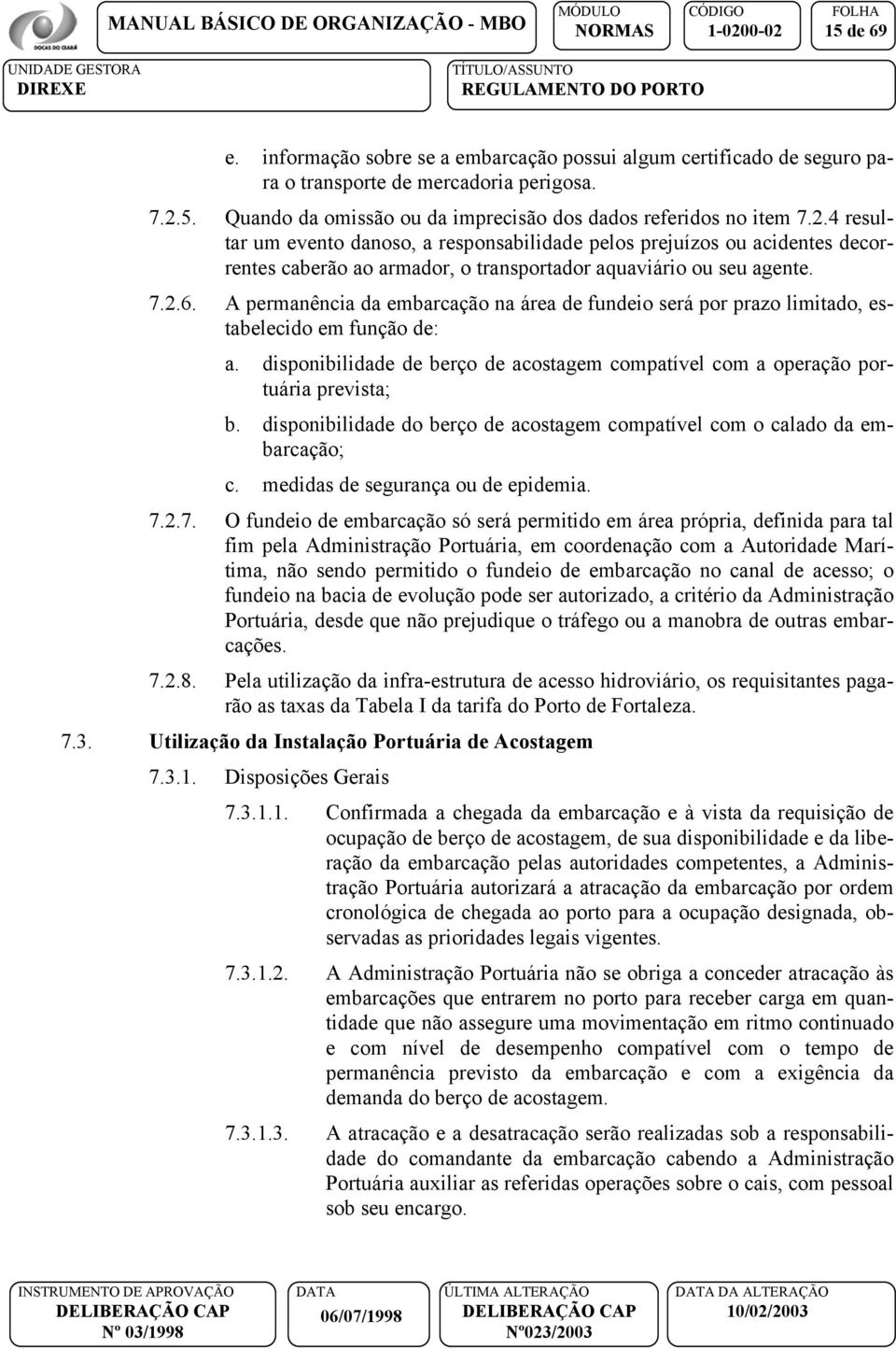 4 resultar um evento danoso, a responsabilidade pelos prejuízos ou acidentes decorrentes caberão ao armador, o transportador aquaviário ou seu agente. 7.2.6.