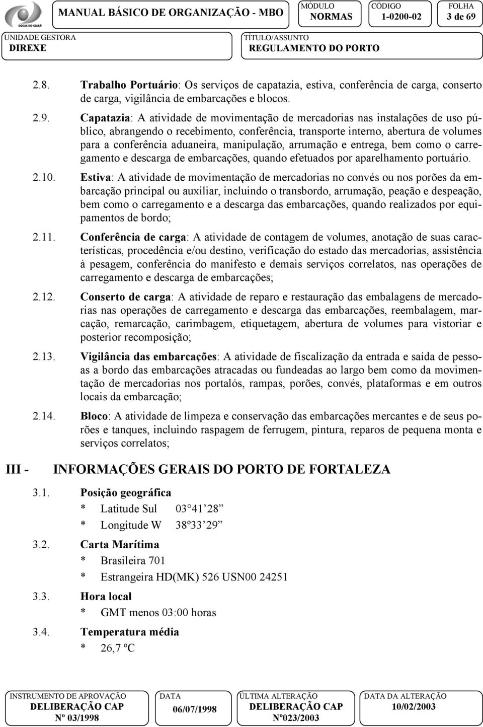 Capatazia: A atividade de movimentação de mercadorias nas instalações de uso público, abrangendo o recebimento, conferência, transporte interno, abertura de volumes para a conferência aduaneira,