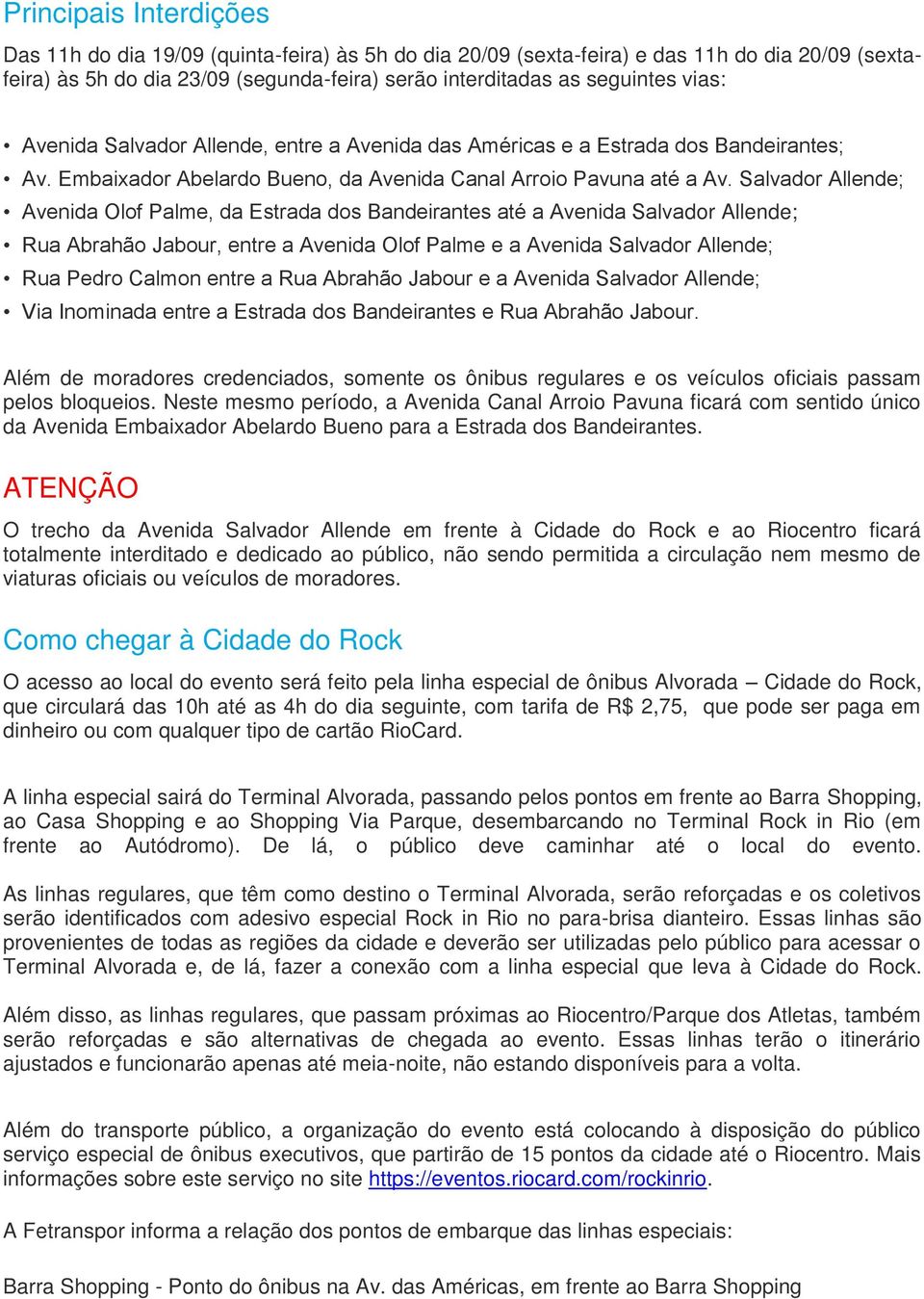 Salvador Allende; Avenida Olof Palme, da Estrada dos Bandeirantes até a Avenida Salvador Allende; Rua Abrahão Jabour, entre a Avenida Olof Palme e a Avenida Salvador Allende; Rua Pedro Calmon entre a