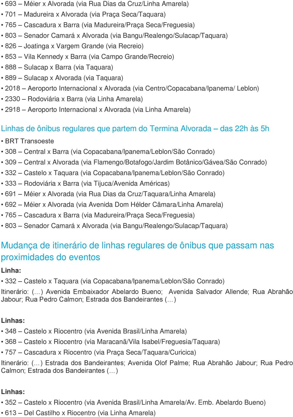 Taquara) 2018 Aeroporto Internacional x Alvorada (via Centro/Copacabana/Ipanema/ Leblon) 2330 Rodoviária x Barra (via Linha Amarela) 2918 Aeroporto Internacional x Alvorada (via Linha Amarela) Linhas