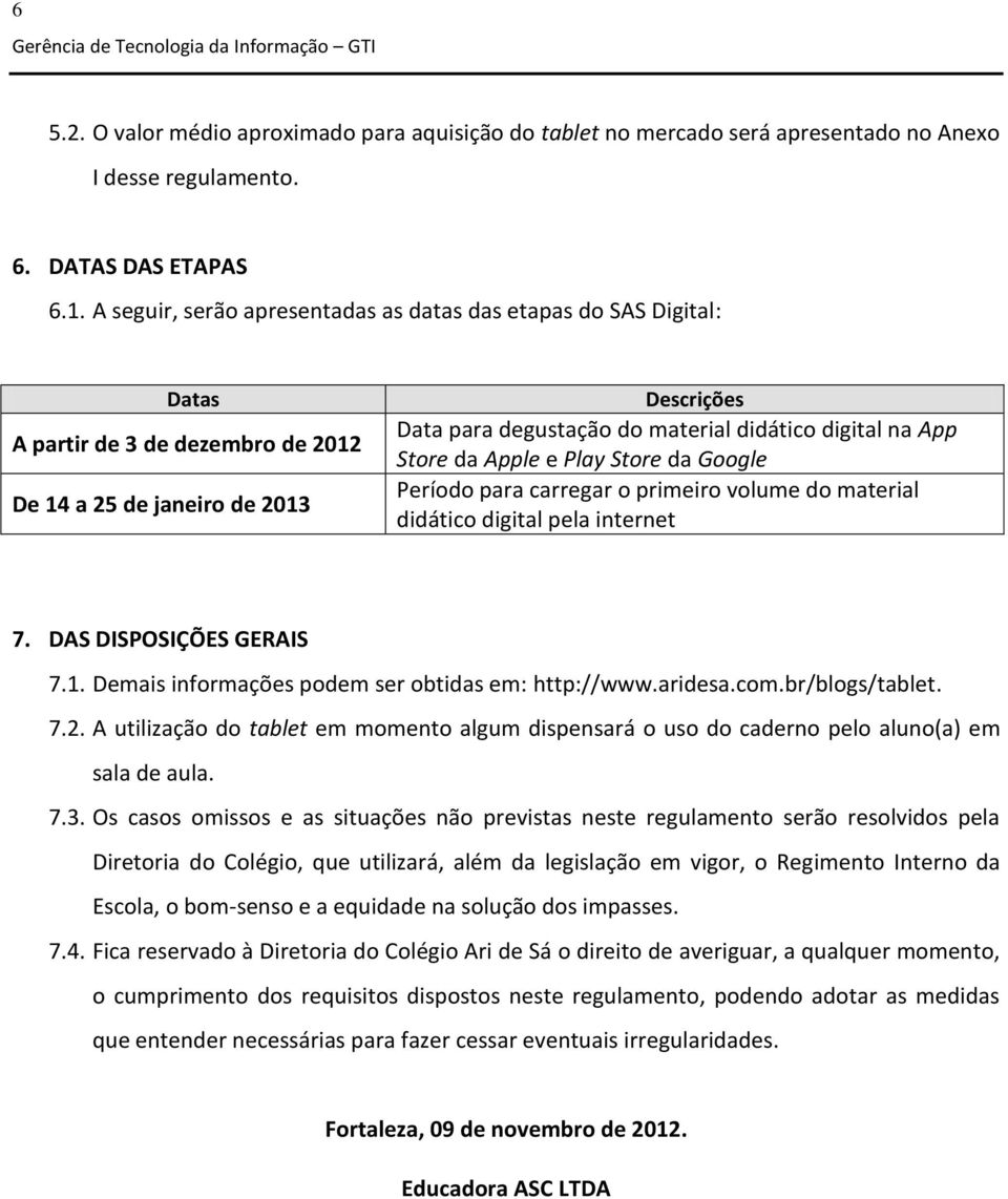 App Store da Apple e Play Store da Google Período para carregar o primeiro volume do material didático digital pela internet 7. DAS DISPOSIÇÕES GERAIS 7.1.