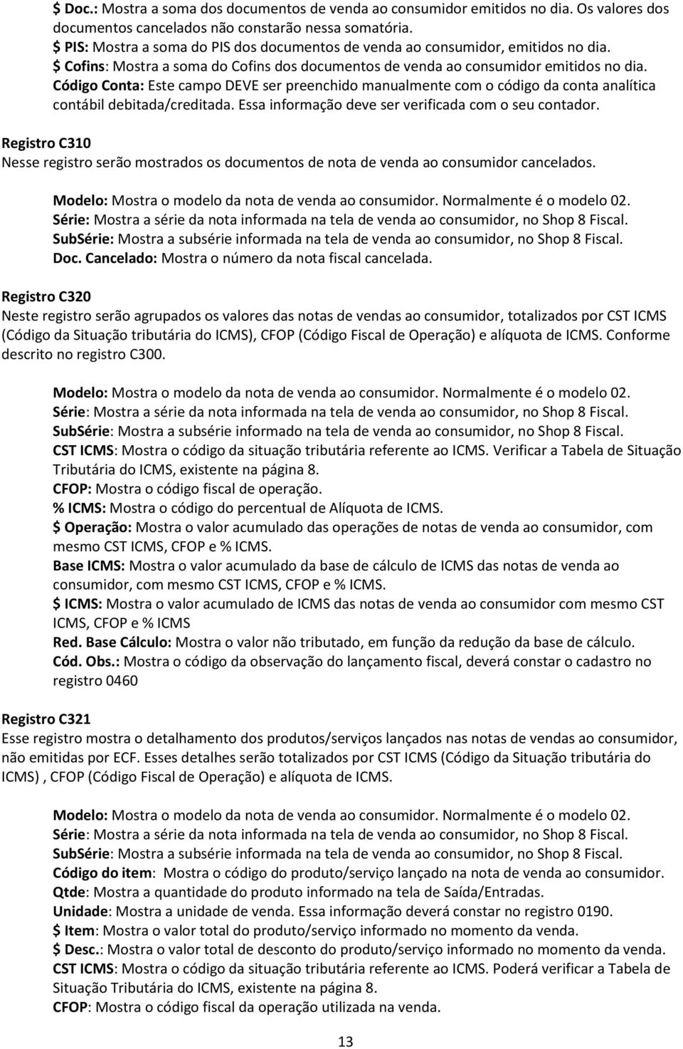 Código Conta: Este campo DEVE ser preenchido manualmente com o código da conta analítica contábil debitada/creditada. Essa informação deve ser verificada com o seu contador.