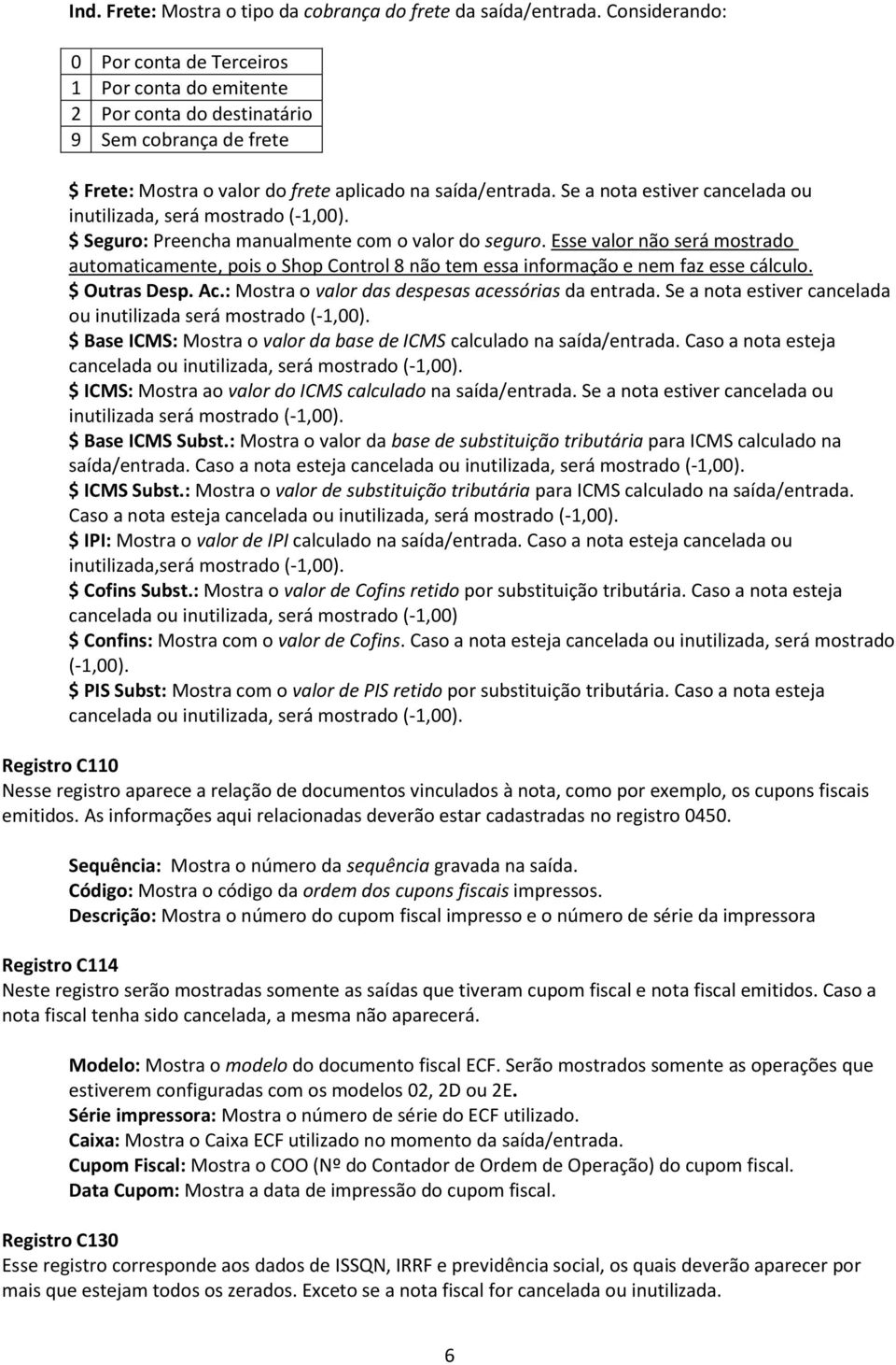 Se a nota estiver cancelada ou inutilizada, será mostrado (-1,00). $ Seguro: Preencha manualmente com o valor do seguro.