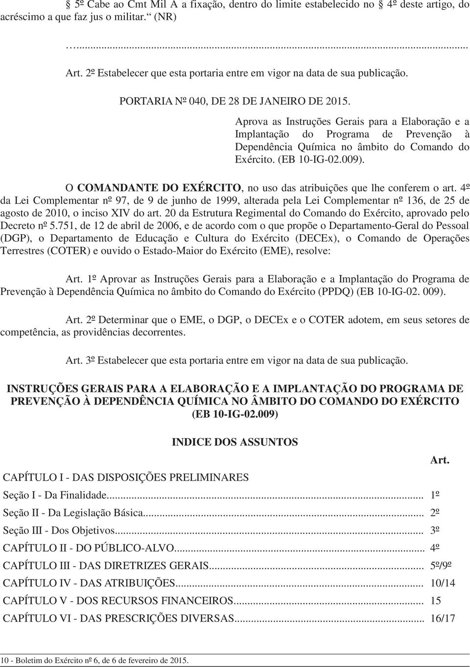 Aprova as Instruções Gerais para a Elaboração e a Implantação do Programa de Prevenção à Dependência Química no âmbito do Comando do Exército. (EB 10-IG-02.009).