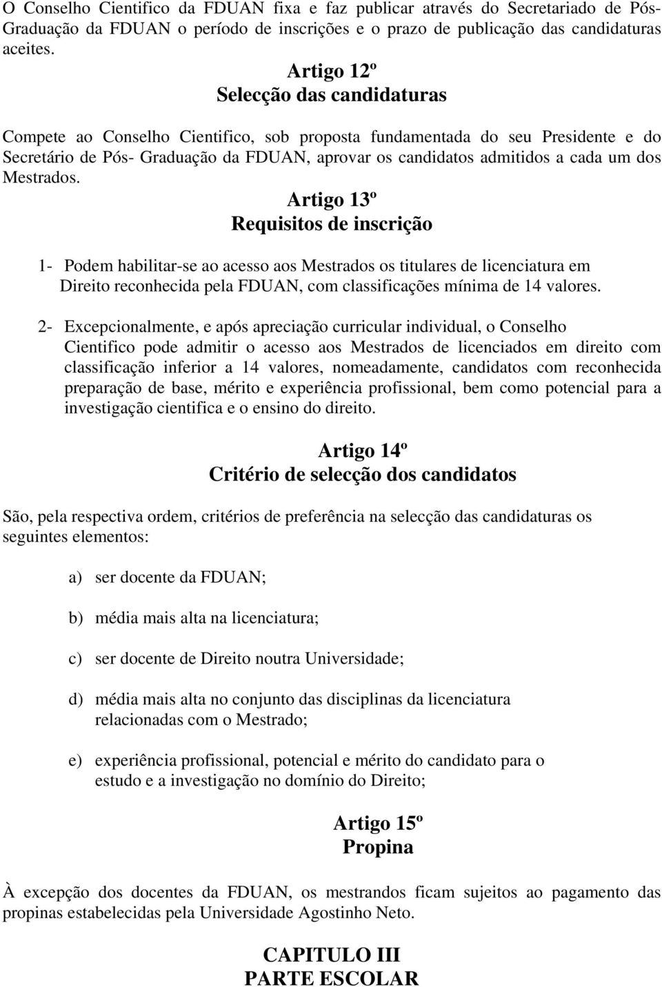 dos Mestrados. Artigo 13º Requisitos de inscrição 1- Podem habilitar-se ao acesso aos Mestrados os titulares de licenciatura em Direito reconhecida pela FDUAN, com classificações mínima de 14 valores.