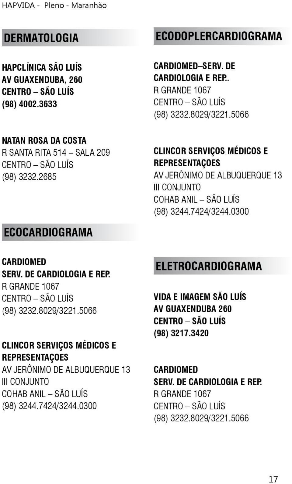 7424/3244.0300 ECOCARDIOGRAMA CARDIOMED SERV. DE CARDIOLOGIA E REP. R GRANDE 1067 (98) 3232.8029/3221.