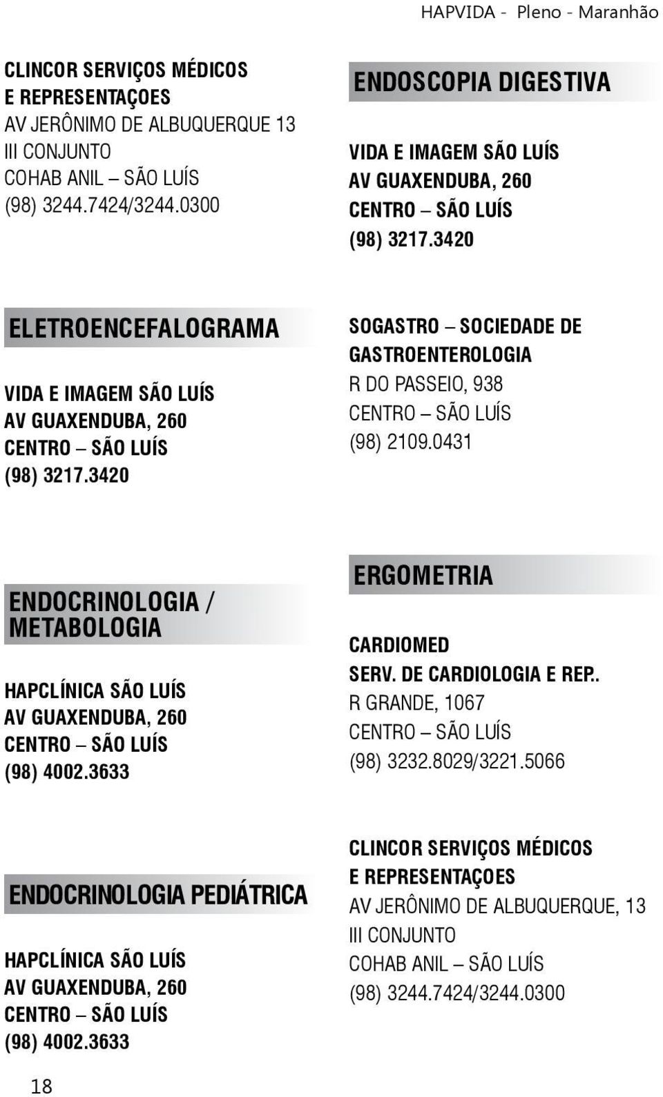 3420 SOGASTRO SOCIEDADE DE GASTROENTEROLOGIA R DO PASSEIO, 938 (98) 2109.0431 ENDOCRINOLOGIA / METABOLOGIA HAPCLÍNICA SÃO LUÍS AV GUAXENDUBA, 260 (98) 4002.