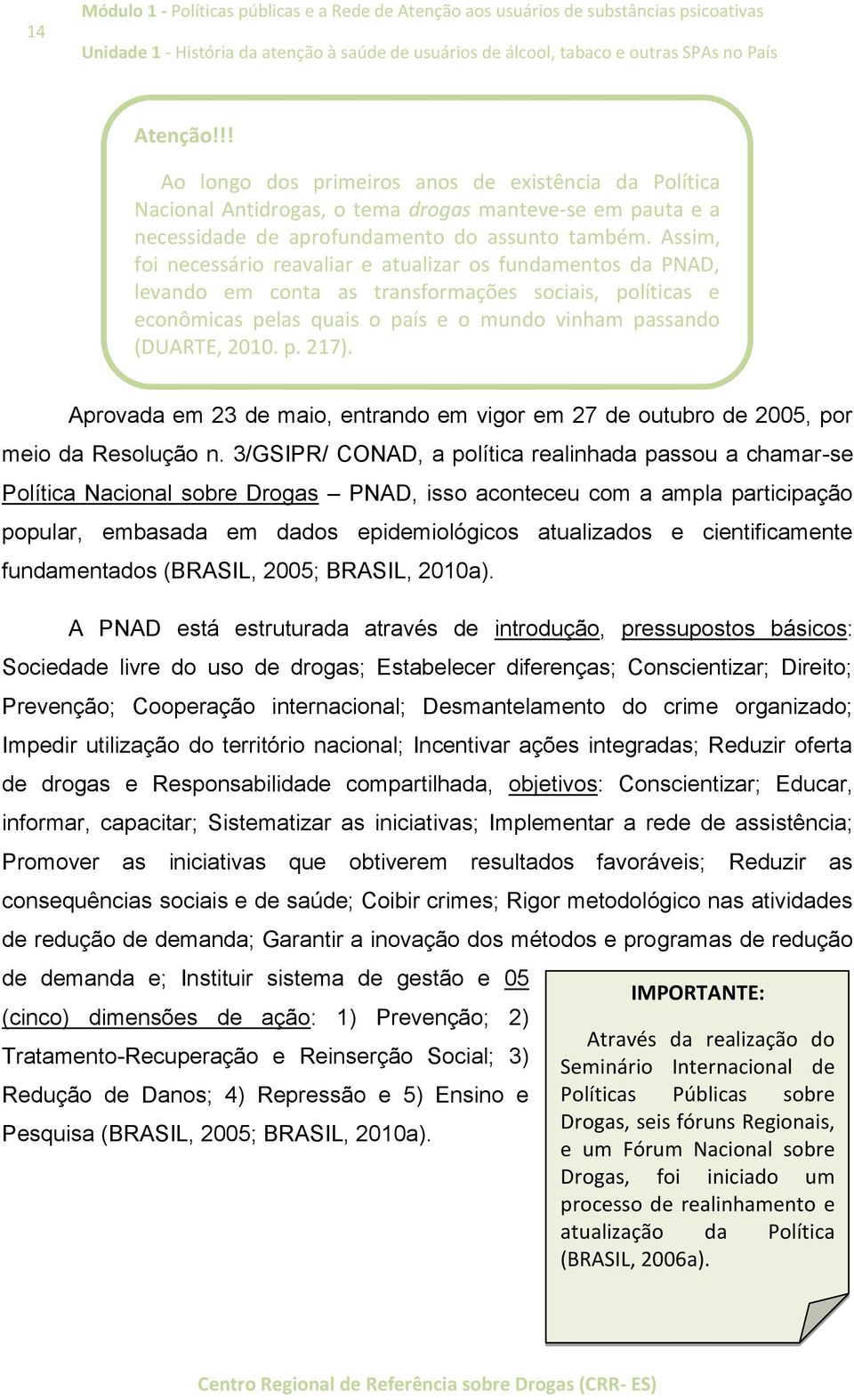 Assim, foi necessário reavaliar e atualizar os fundamentos da PNAD, levando em conta as transformações sociais, políticas e econômicas pelas quais o país e o mundo vinham passando (DUARTE, 2010. p. 217).