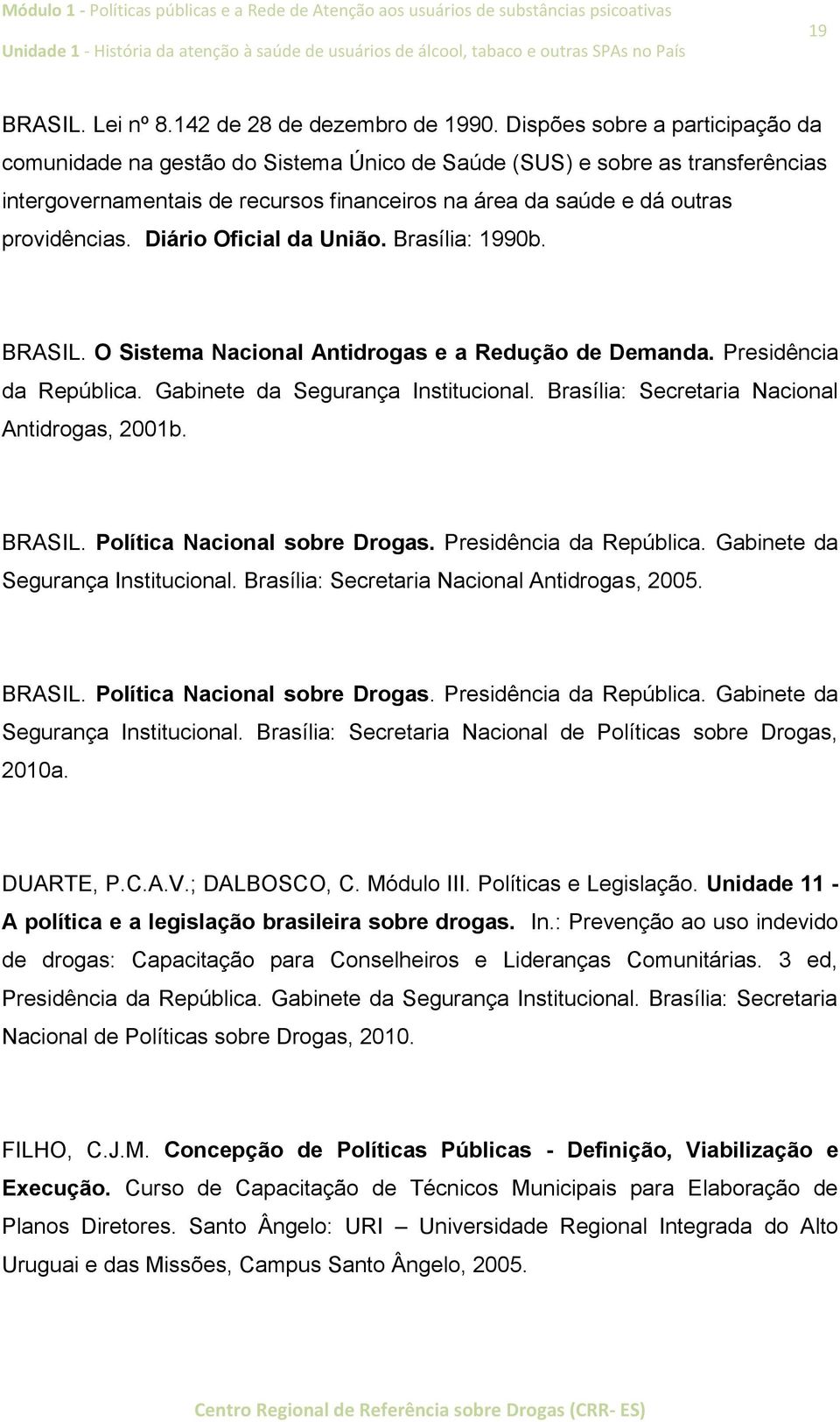 Diário Oficial da União. Brasília: 1990b. BRASIL. O Sistema Nacional Antidrogas e a Redução de Demanda. Presidência da República. Gabinete da Segurança Institucional.
