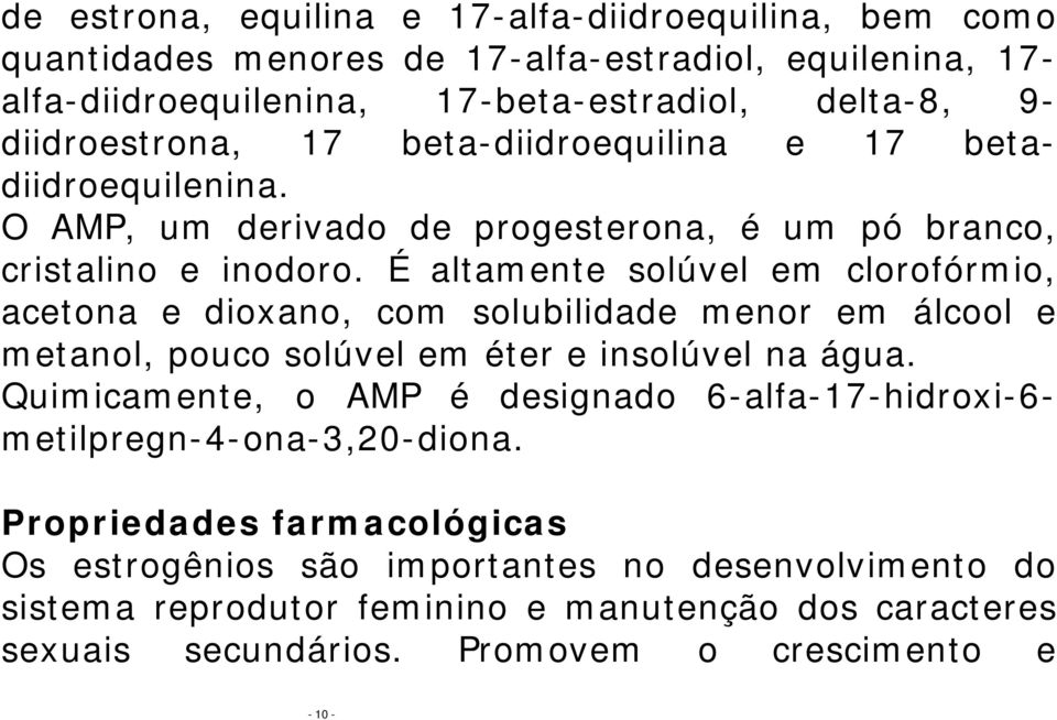 É altamente solúvel em clorofórmio, acetona e dioxano, com solubilidade menor em álcool e metanol, pouco solúvel em éter e insolúvel na água.