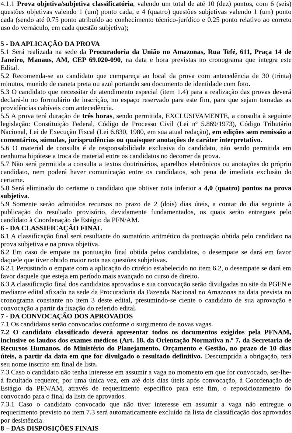 1 Será realizada na sede da Procuradoria da União no Amazonas, Rua Tefé, 611, Praça 14 de Janeiro, Manaus, AM, CEP 69.020-090, na data e hora previstas no cronograma que integra este Edital. 5.