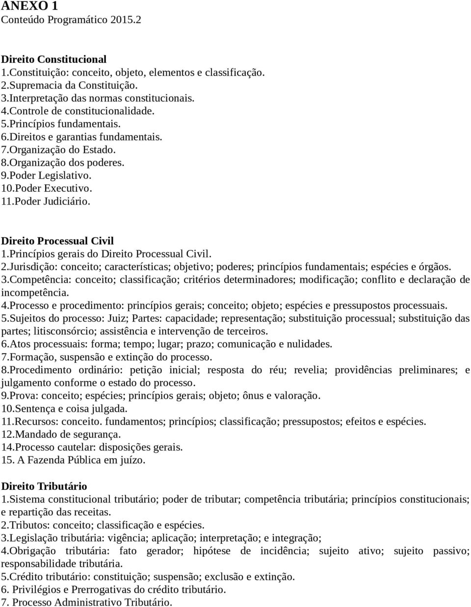 Poder Judiciário. Direito Processual Civil 1.Princípios gerais do Direito Processual Civil. 2.Jurisdição: conceito; características; objetivo; poderes; princípios fundamentais; espécies e órgãos. 3.