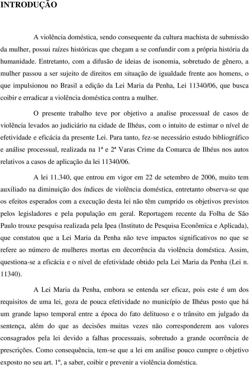 Maria da Penha, Lei 11340/06, que busca coibir e erradicar a violência doméstica contra a mulher.