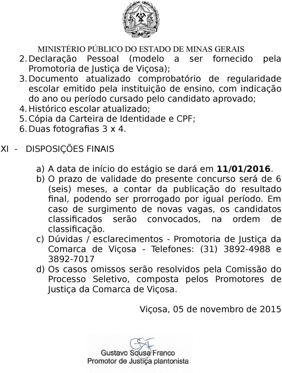 Cópia da Carteira de Identidade e CPF; 6. Duas fotografias 3 x 4. XI - DISPOSIÇÕES FINAIS a) A data de início do estágio se dará em 11/01/2016.