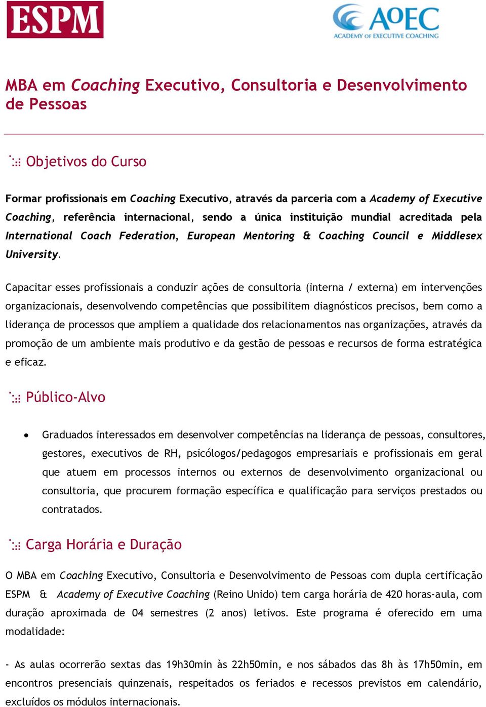 Capacitar esses profissionais a conduzir ações de consultoria (interna / externa) em intervenções organizacionais, desenvolvendo competências que possibilitem diagnósticos precisos, bem como a