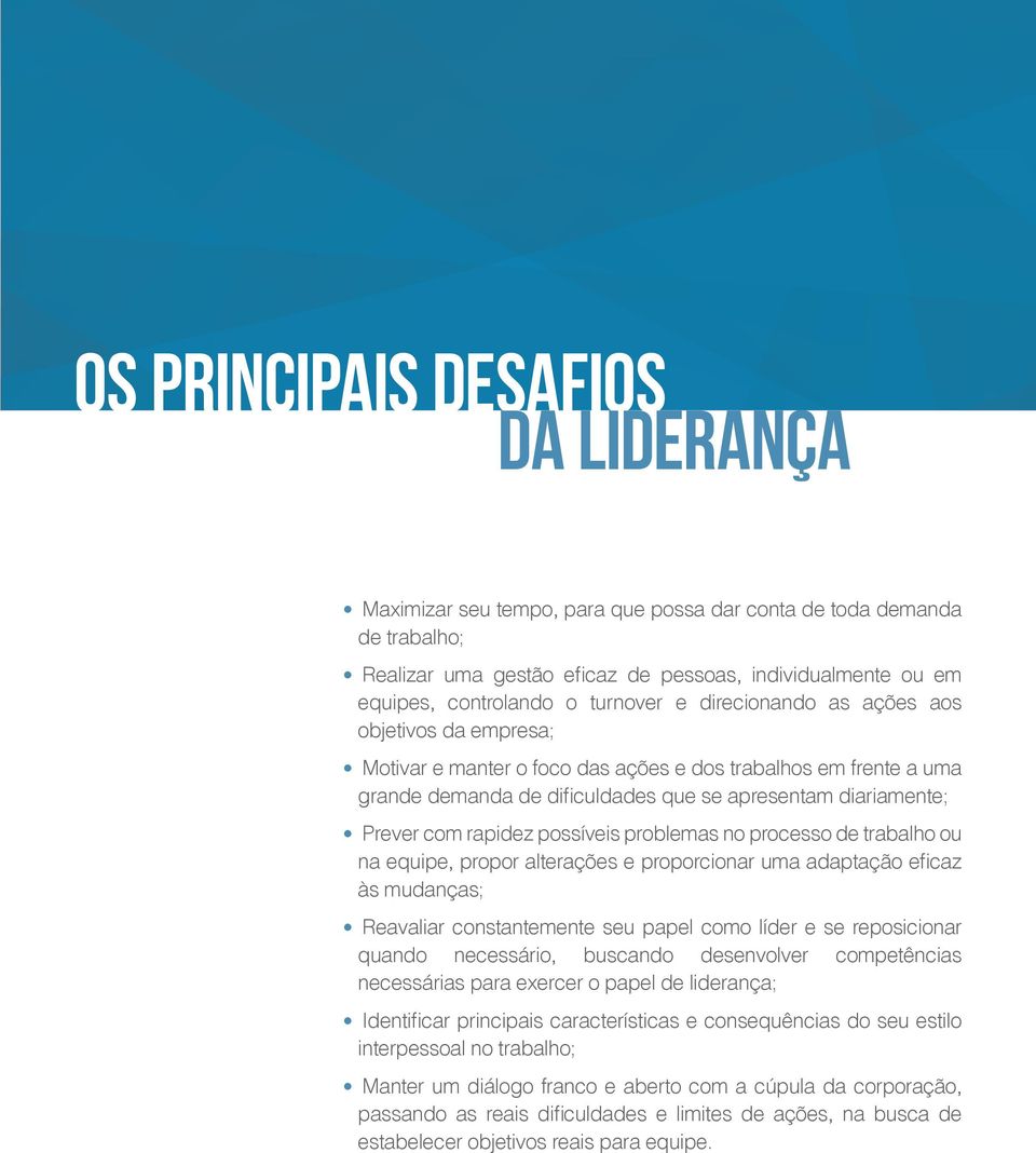 rapidez possíveis problemas no processo de trabalho ou na equipe, propor alterações e proporcionar uma adaptação eficaz às mudanças; Reavaliar constantemente seu papel como líder e se reposicionar