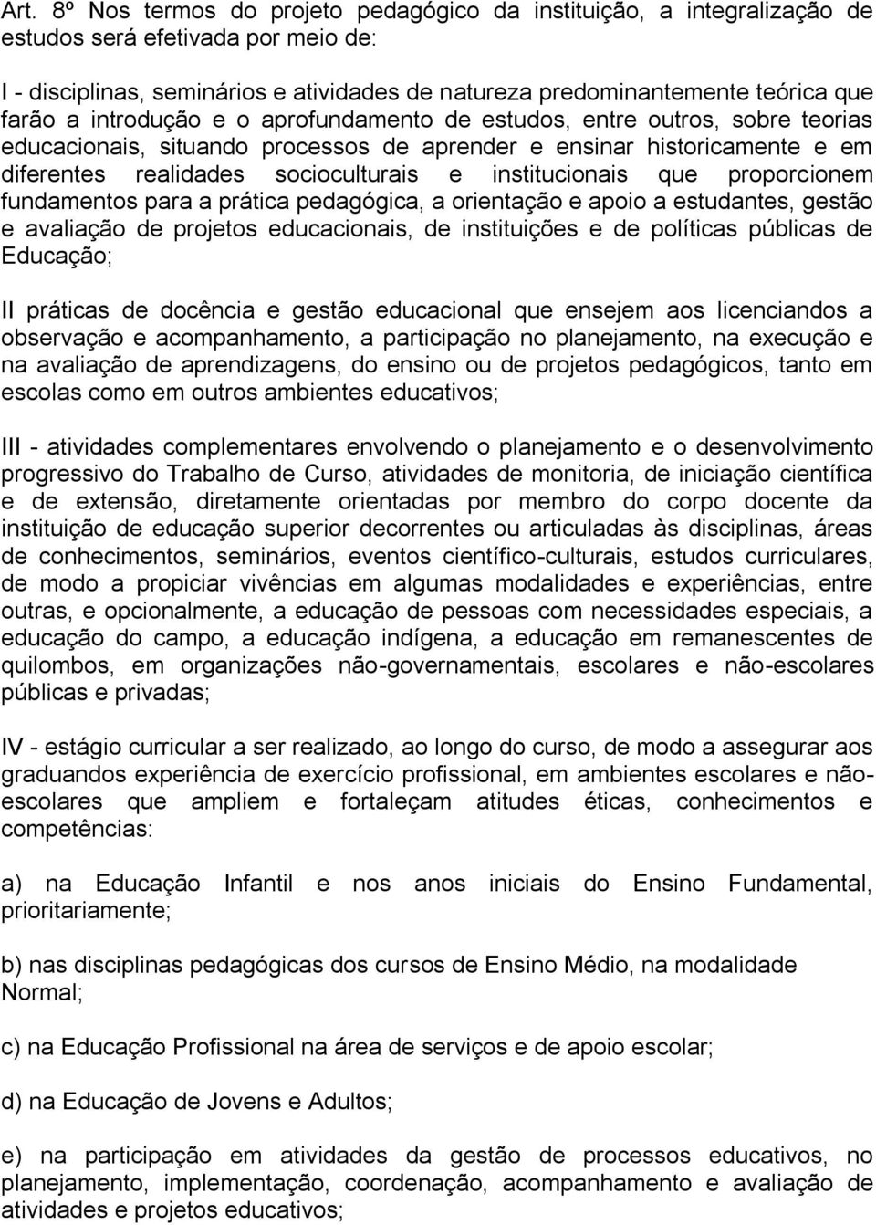 institucionais que proporcionem fundamentos para a prática pedagógica, a orientação e apoio a estudantes, gestão e avaliação de projetos educacionais, de instituições e de políticas públicas de