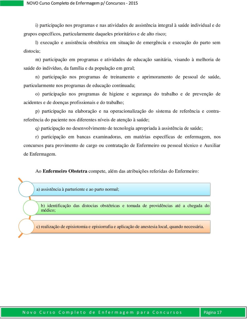 população em geral; n) participação nos programas de treinamento e aprimoramento de pessoal de saúde, particularmente nos programas de educação continuada; o) participação nos programas de higiene e