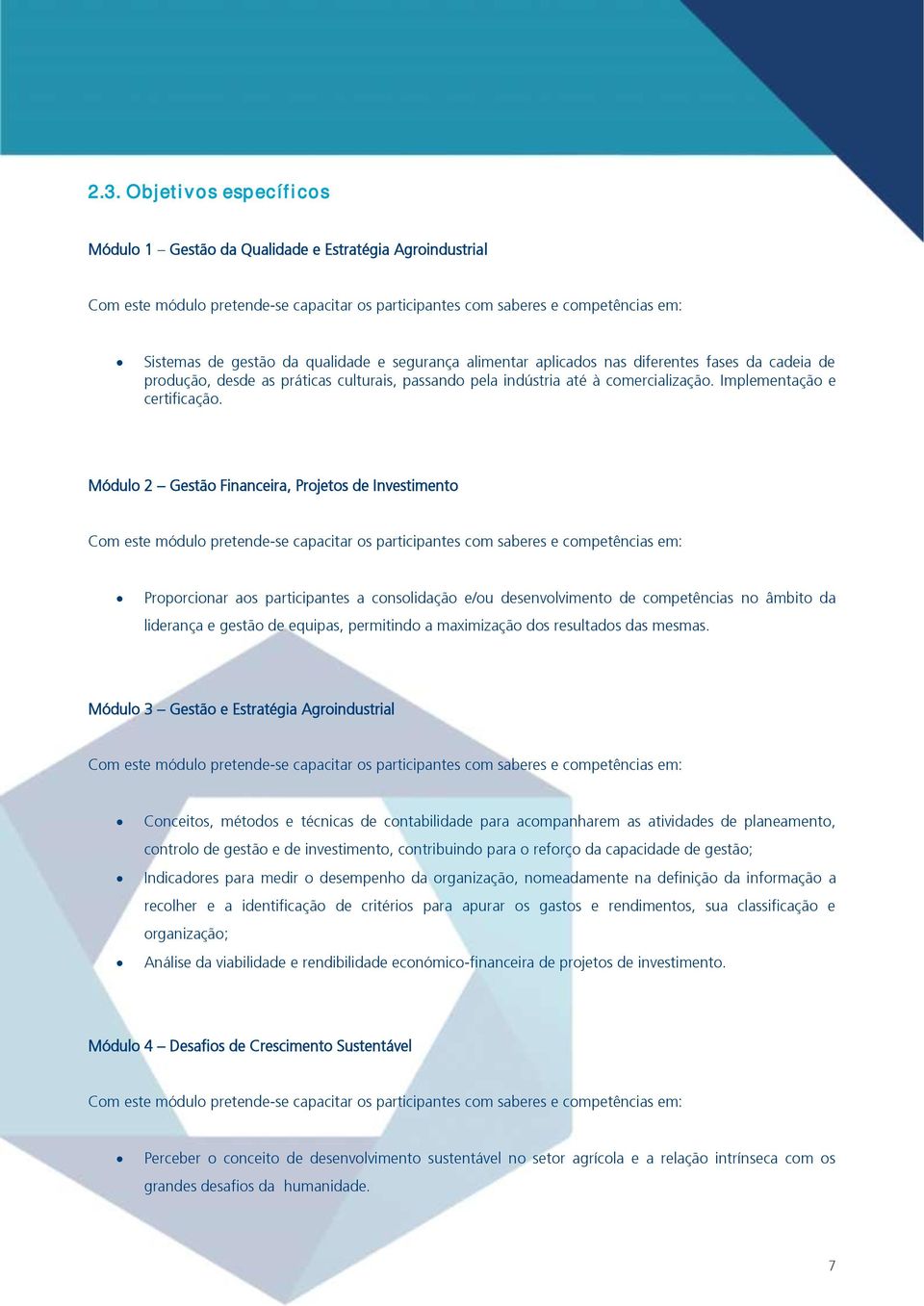 Módulo 2 Gestão Financeira, Projetos de Investimento Com este módulo pretende-se capacitar os participantes com saberes e competências em: Proporcionar aos participantes a consolidação e/ou