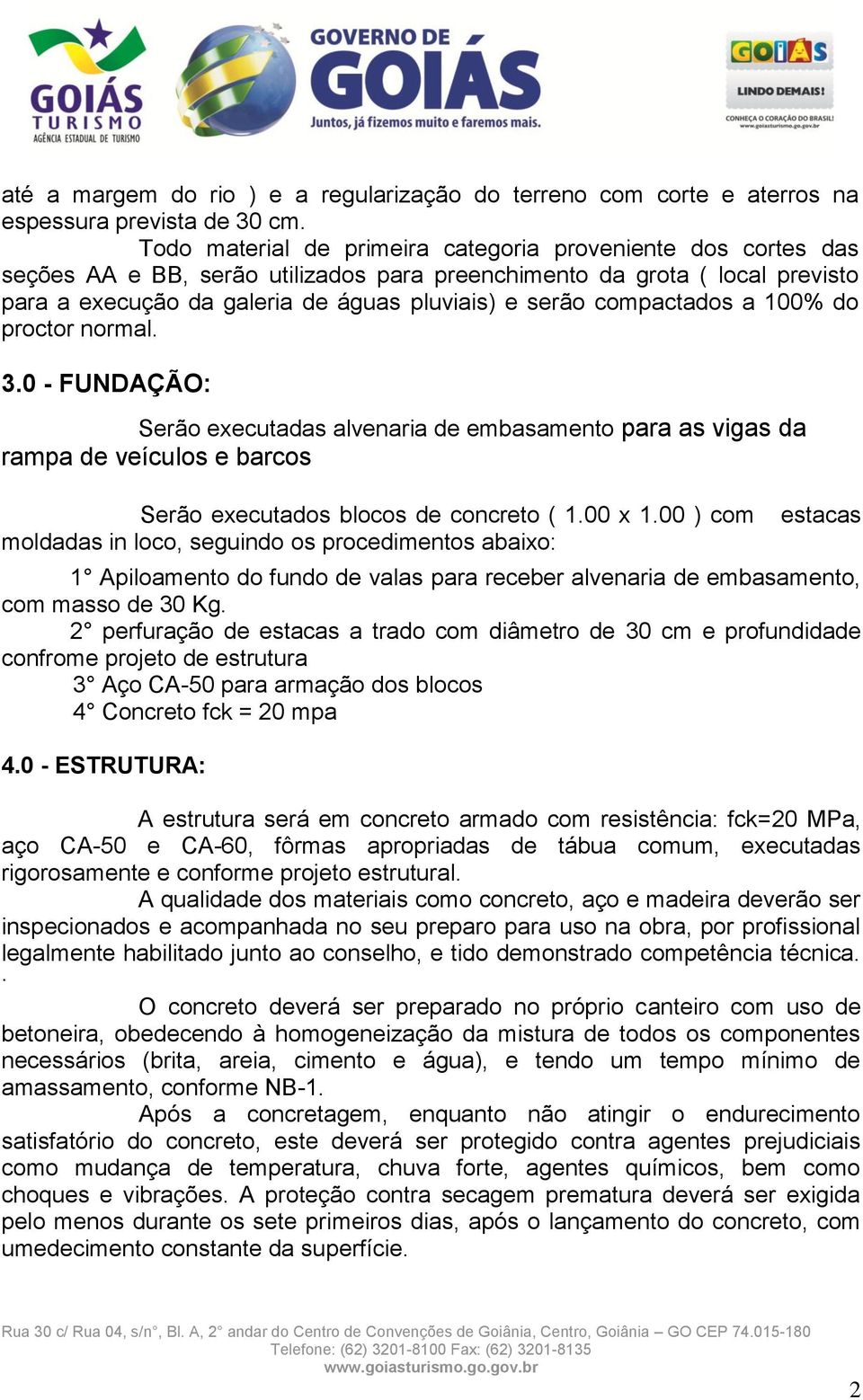 compactados a 100% do proctor normal. 3.0 - FUNDAÇÃO: Serão executadas alvenaria de embasamento para as vigas da rampa de veículos e barcos Serão executados blocos de concreto ( 1.00 x 1.