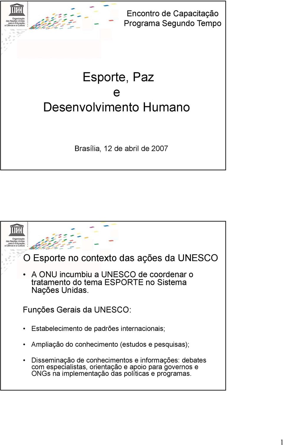 Funções Gerais da UNESCO: Estabelecimento de padrões internacionais; Ampliação do conhecimento (estudos e pesquisas); Disseminação