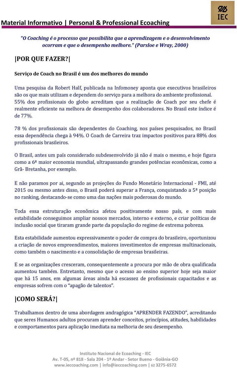 melhora do ambiente profissional. 55% dos profissionais do globo acreditam que a realização de Coach por seu chefe é realmente eficiente na melhora de desempenho dos colaboradores.