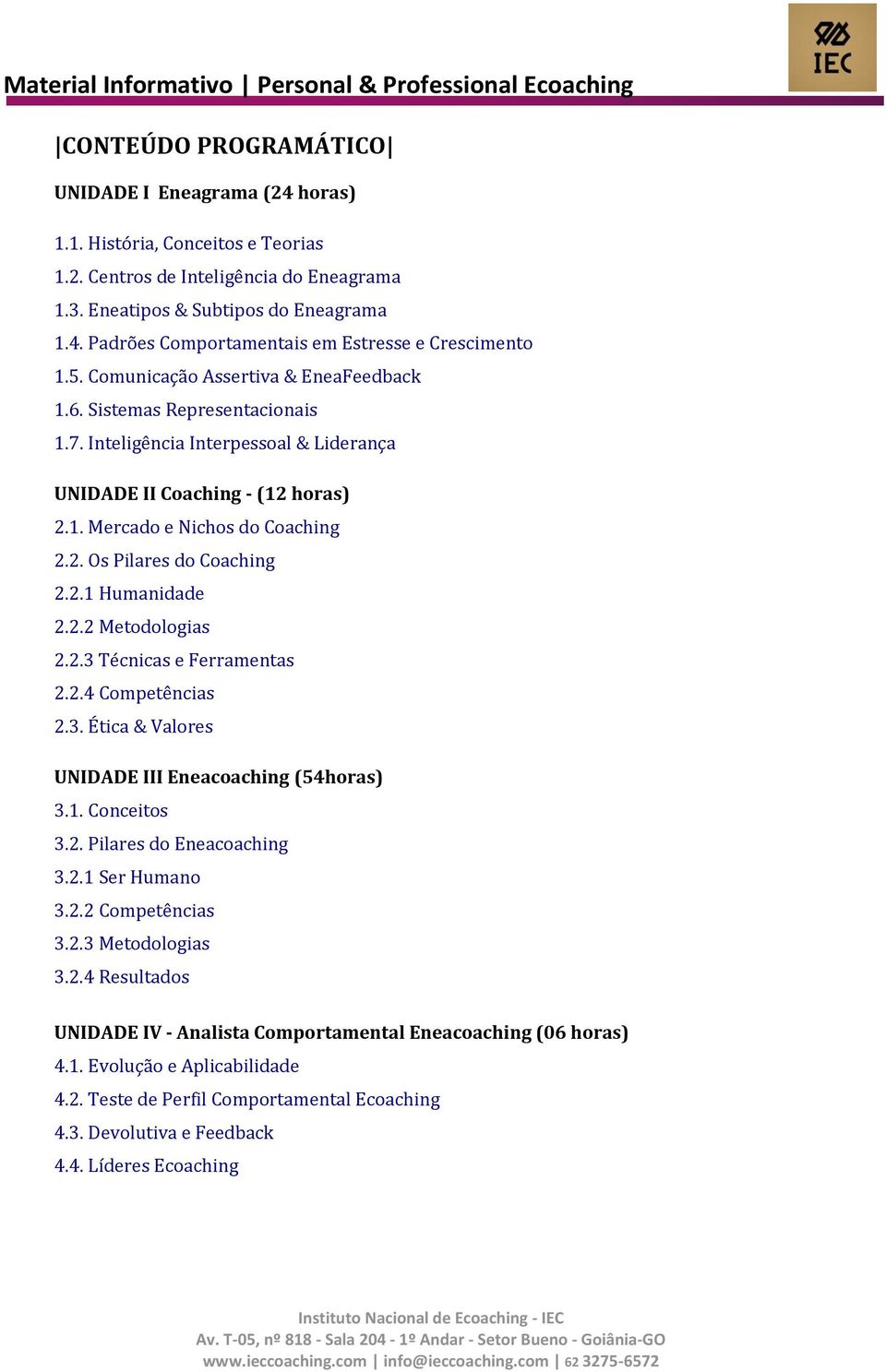 2.1 Humanidade 2.2.2 Metodologias 2.2.3 Técnicas e Ferramentas 2.2.4 Competências 2.3. Ética & Valores UNIDADE III Eneacoaching (54horas) 3.1. Conceitos 3.2. Pilares do Eneacoaching 3.2.1 Ser Humano 3.