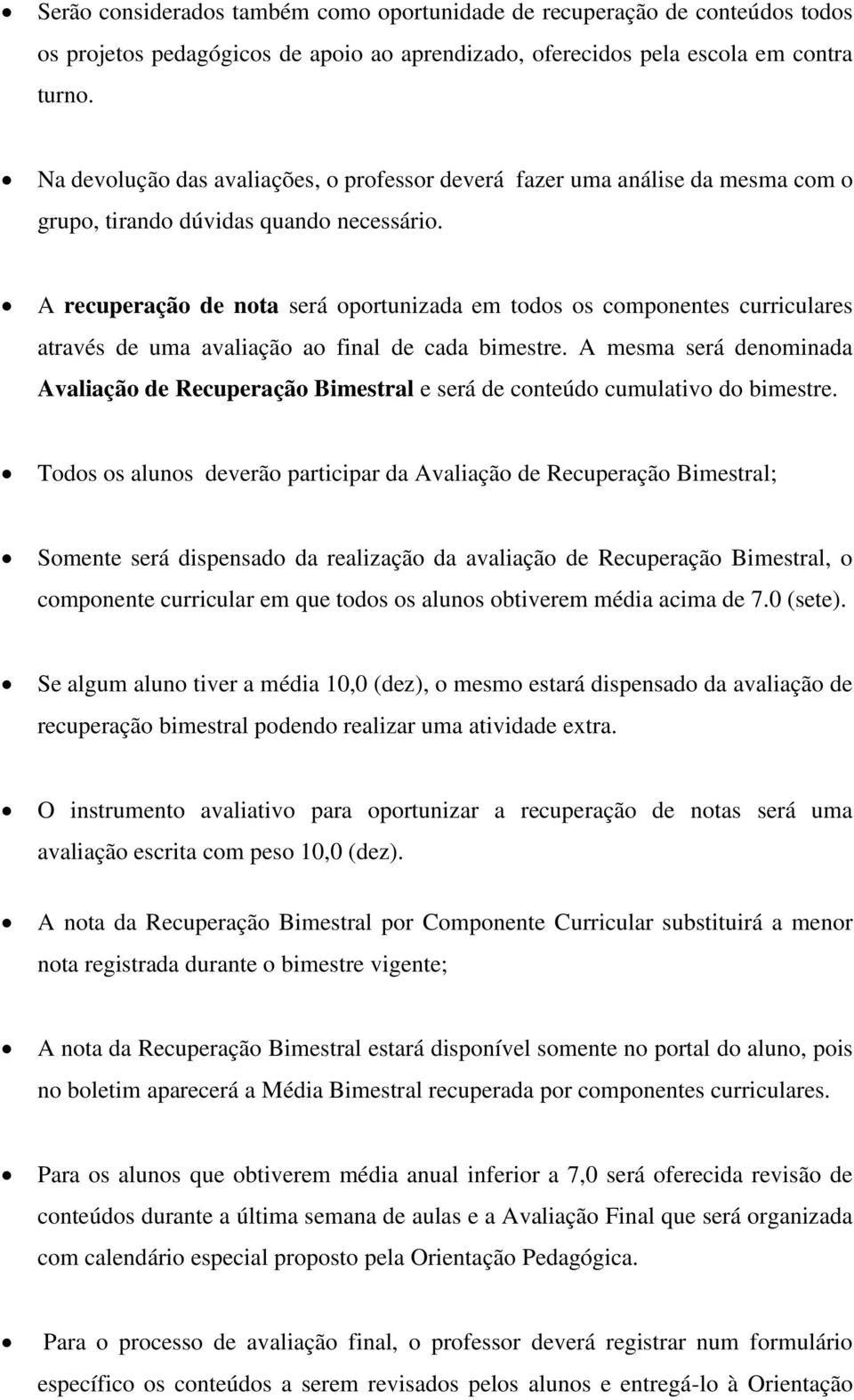 A recuperação de nota será oportunizada em todos os componentes curriculares através de uma avaliação ao final de cada bimestre.