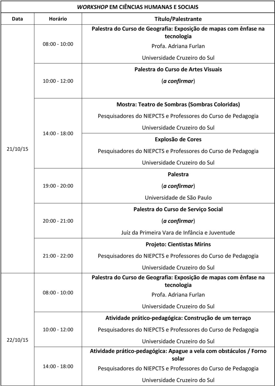 14:00-18:00 Explosão de Cores Palestra Universidade de São Paulo Palestra do Curso de Serviço Social Juíz da Primeira Vara de Infância e Juventude Projeto: Cientistas Mirins