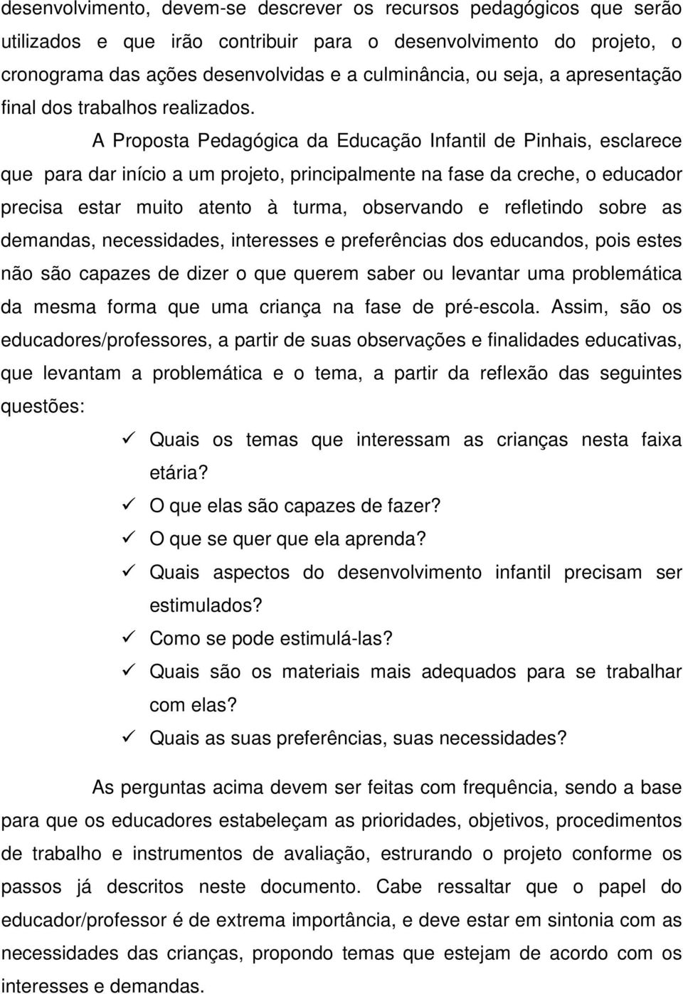 A Proposta Pedagógica da Educação Infantil de Pinhais, esclarece que para dar início a um projeto, principalmente na fase da creche, o educador precisa estar muito atento à turma, observando e