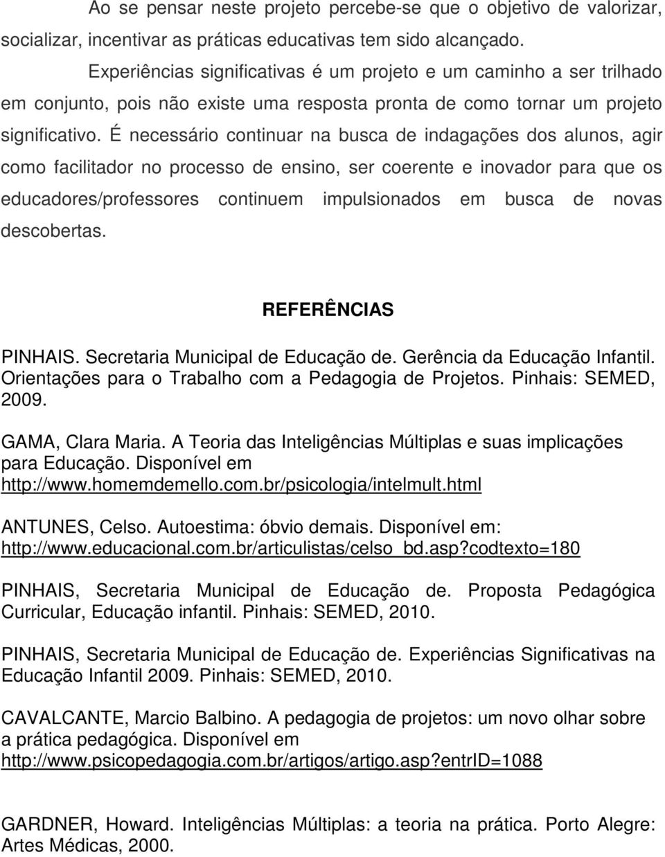 É necessário continuar na busca de indagações dos alunos, agir como facilitador no processo de ensino, ser coerente e inovador para que os educadores/professores continuem impulsionados em busca de