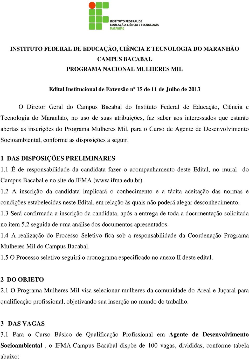 Curso de Agente de Desenvolvimento Socioambiental, conforme as disposições a seguir. 1 DAS DISPOSIÇÕES PRELIMINARES 1.