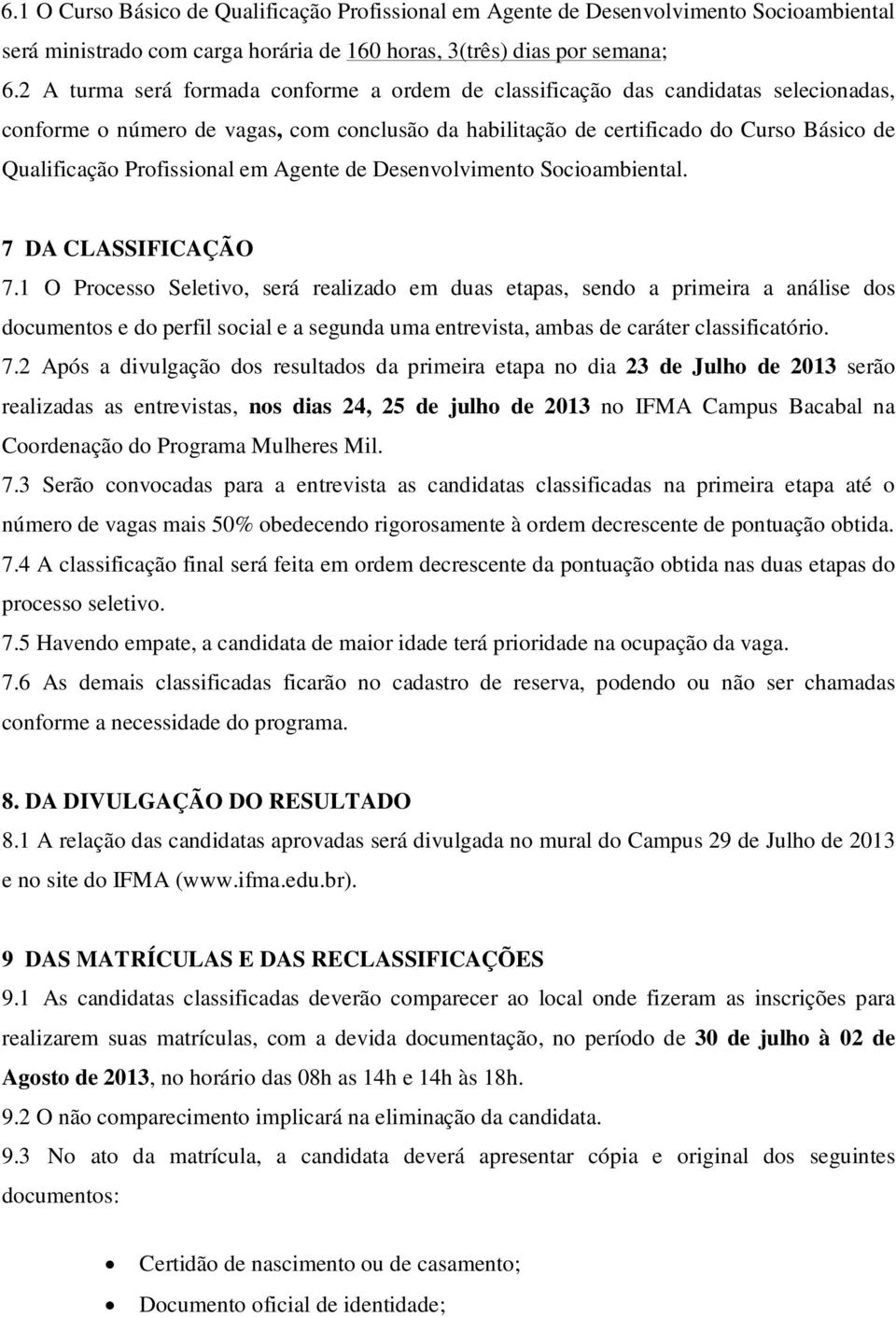 Profissional em Agente de Desenvolvimento Socioambiental. 7 DA CLASSIFICAÇÃO 7.