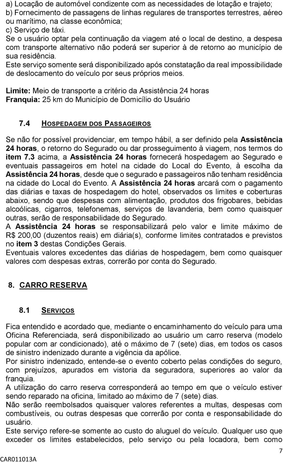 Este serviço somente será disponibilizado após constatação da real impossibilidade de deslocamento do veículo por seus próprios meios.