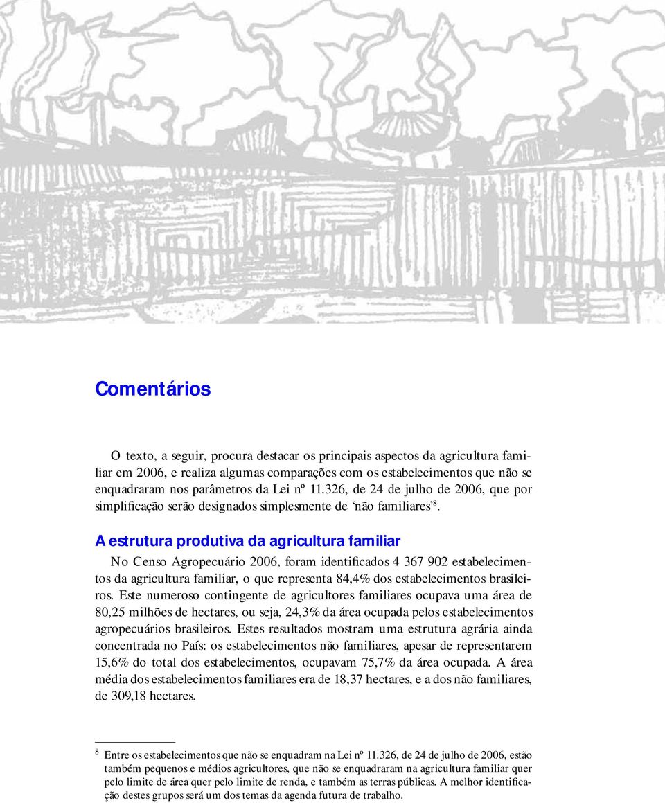 A estrutura produtiva da agricultura familiar No Censo Agropecuário 2006, foram identificados 4 367 902 estabelecimentos da agricultura familiar, o que representa 84,4% dos estabelecimentos