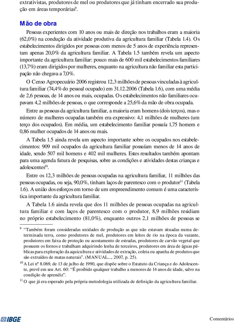 s estabelecimentos dirigidos por pessoas com menos de 5 anos de experiência representam apenas 20,0% da agricultura familiar. A Tabela 1.