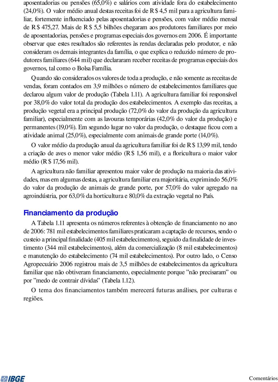 Mais de R$ 5,5 bilhões chegaram aos produtores familiares por meio de aposentadorias, pensões e programas especiais dos governos em 2006.