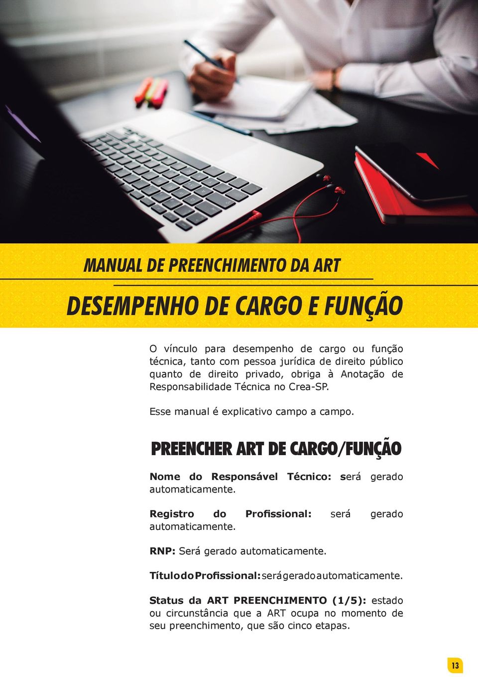 Preencher ART de Cargo/Função Nome do Responsável Técnico: será gerado automaticamente. Registro do Profissional: será gerado automaticamente.