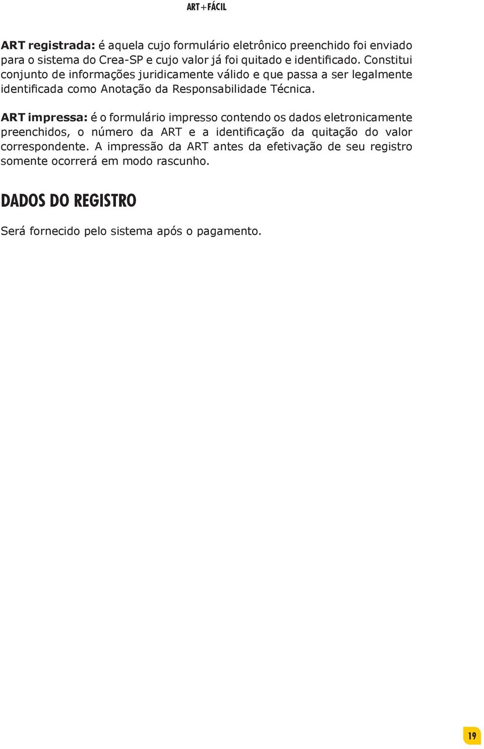 Constitui conjunto de informações juridicamente válido e que passa a ser legalmente identificada como Anotação da Responsabilidade Técnica.