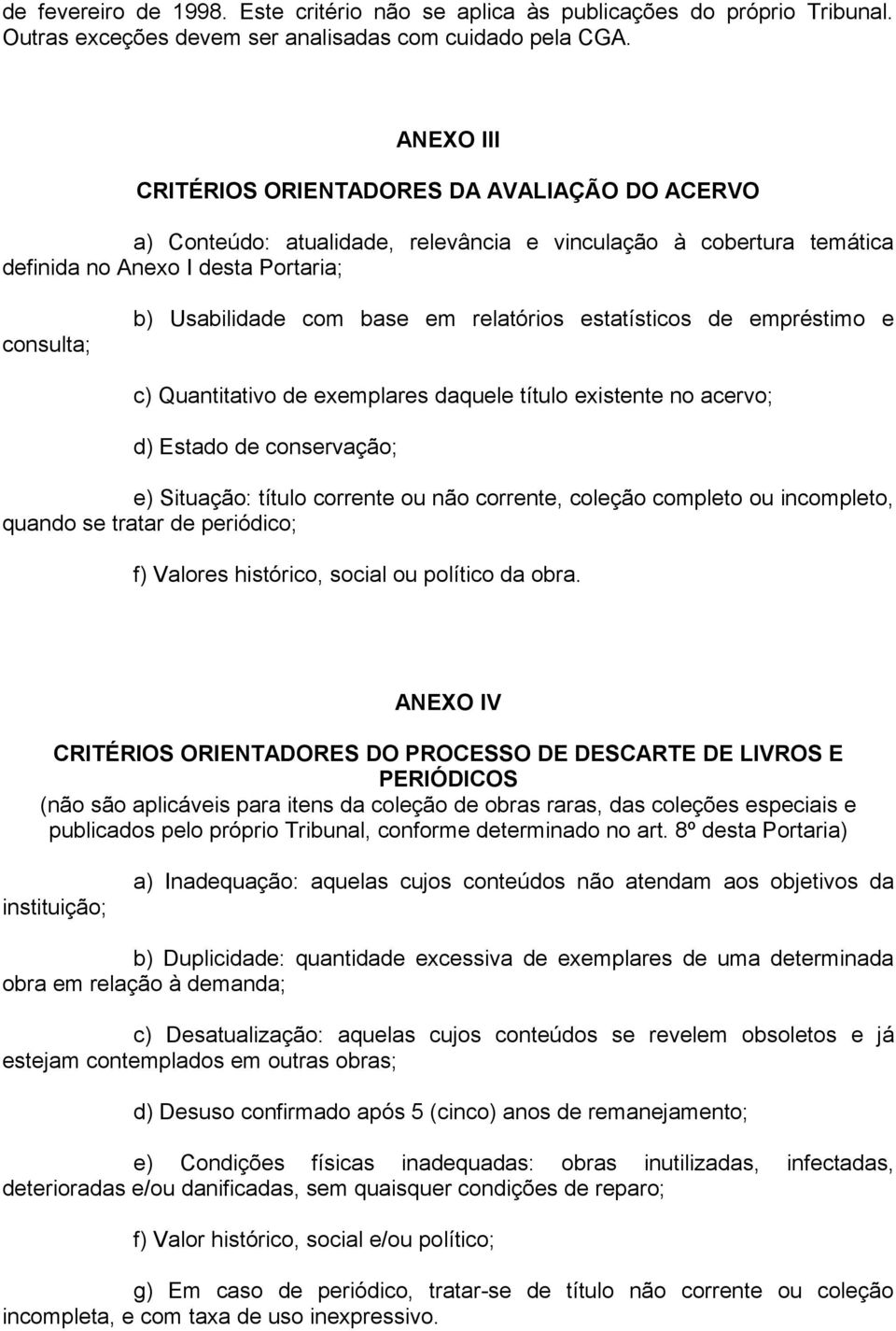 relatórios estatísticos de empréstimo e c) Quantitativo de exemplares daquele título existente no acervo; d) Estado de conservação; e) Situação: título corrente ou não corrente, coleção completo ou