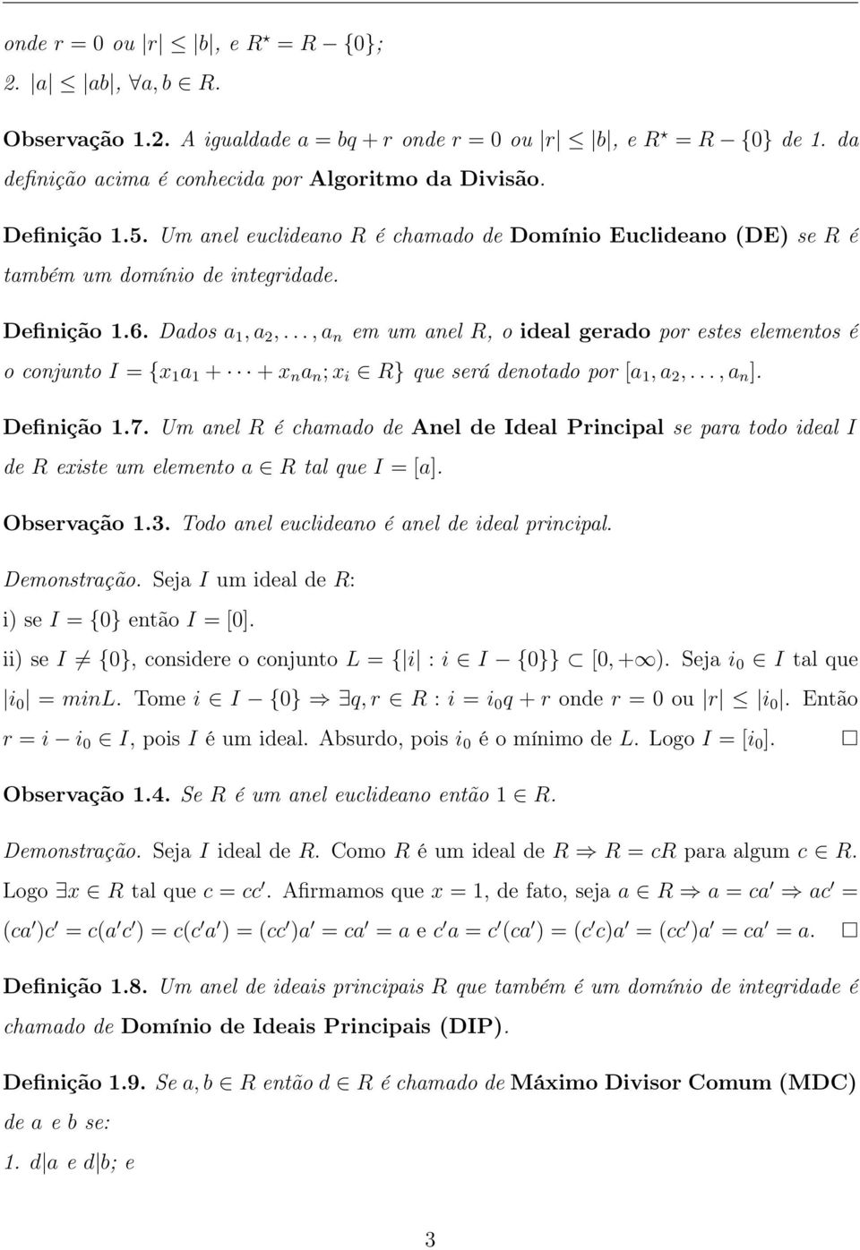 .., a n em um anel R, o ideal gerado por estes elementos é o conjunto I = {x 1 a 1 + + x n a n ; x i R} que será denotado por [a 1, a 2,..., a n ]. Definição 1.7.