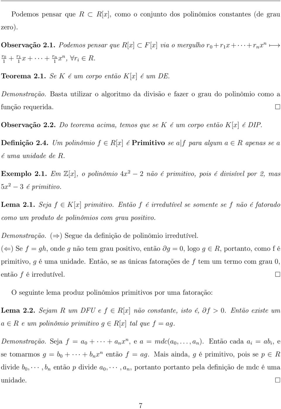 Basta utilizar o algoritmo da divisão e fazer o grau do polinômio como a função requerida. Observação 2.2. Do teorema acima, temos que se K é um corpo então K[x] é DIP. Definição 2.4.