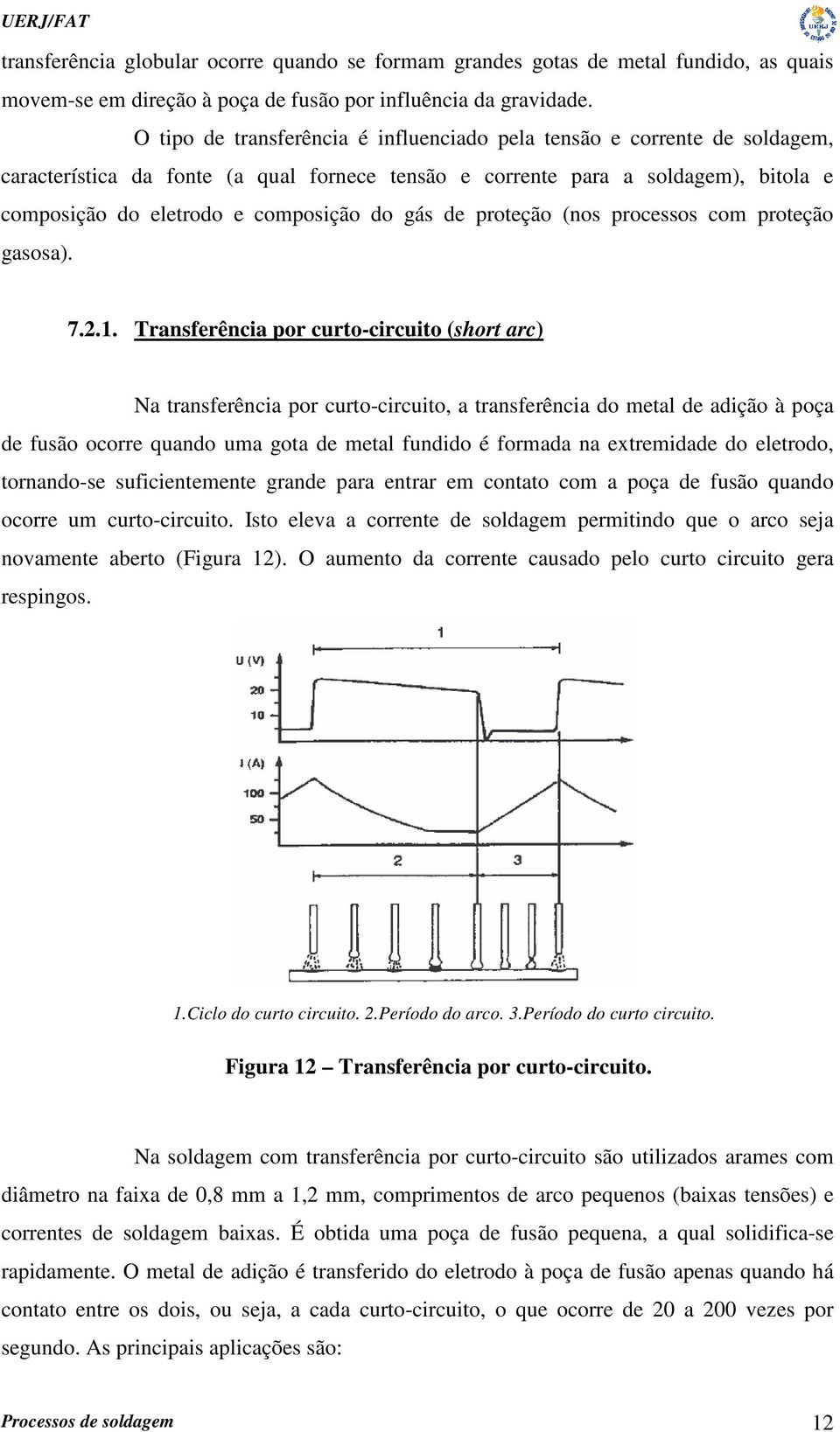 gás de proteção (nos processos com proteção gasosa). 7.2.1.