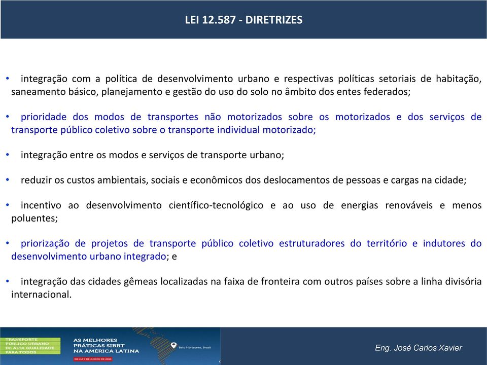 federados; prioridade dos modos de transportes não motorizados sobre os motorizados e dos serviços de transporte público coletivo sobre o transporte individual motorizado; integração entre os modos e