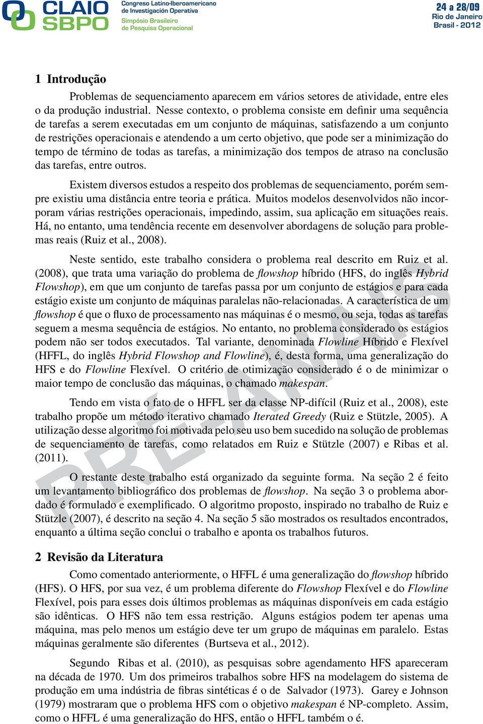 objetivo, que pode ser a minimização do tempo de término de todas as tarefas, a minimização dos tempos de atraso na conclusão das tarefas, entre outros.